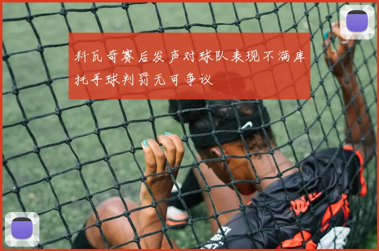 科瓦奇赛后发声对球队表现不满库托手球判罚无可争议