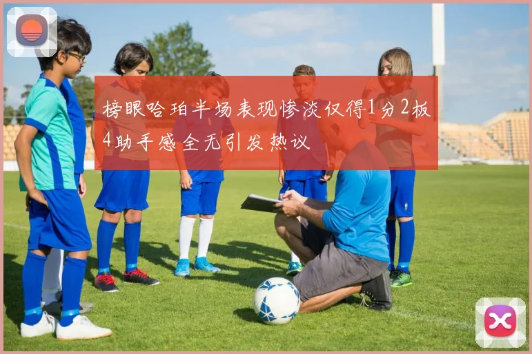 榜眼哈珀半场表现惨淡仅得1分2板4助手感全无引发热议