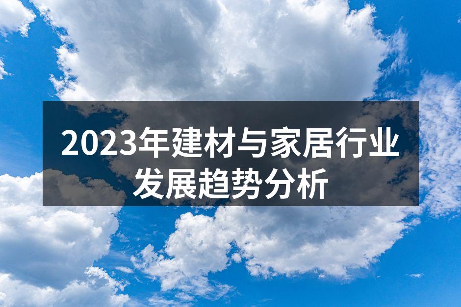 2023年建材与家居行业发展趋势分析